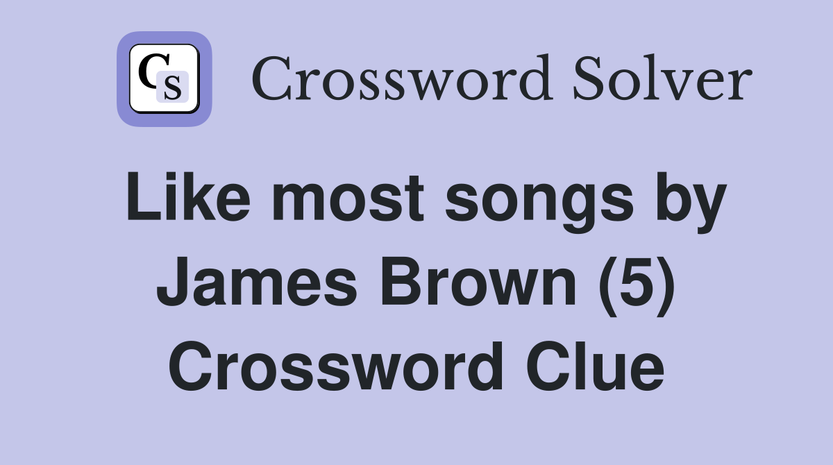Like most songs by James Brown (5) Crossword Clue Answers Crossword